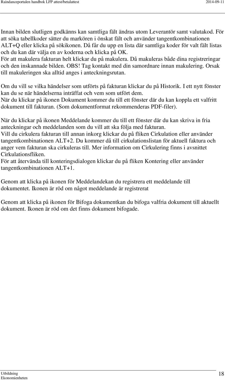 Då får du upp en lista där samtliga koder för valt fält listas och du kan där välja en av koderna och klicka på OK. För att makulera fakturan helt klickar du på makulera.