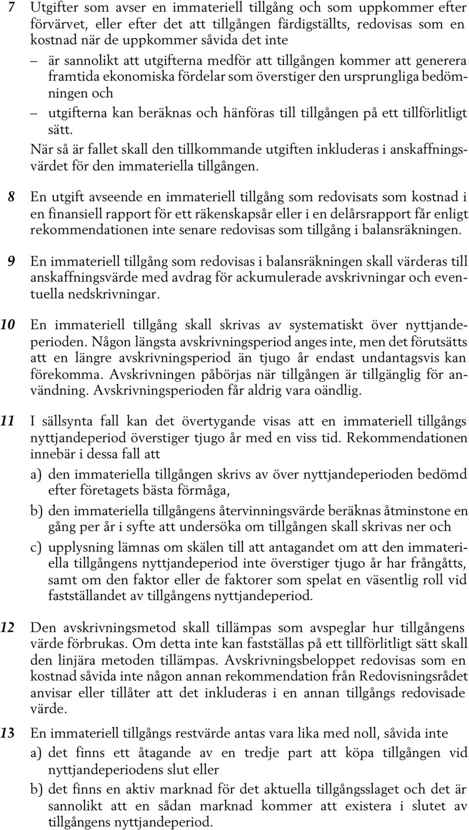 tillförlitligt sätt. När så är fallet skall den tillkommande utgiften inkluderas i anskaffningsvärdet för den immateriella tillgången.