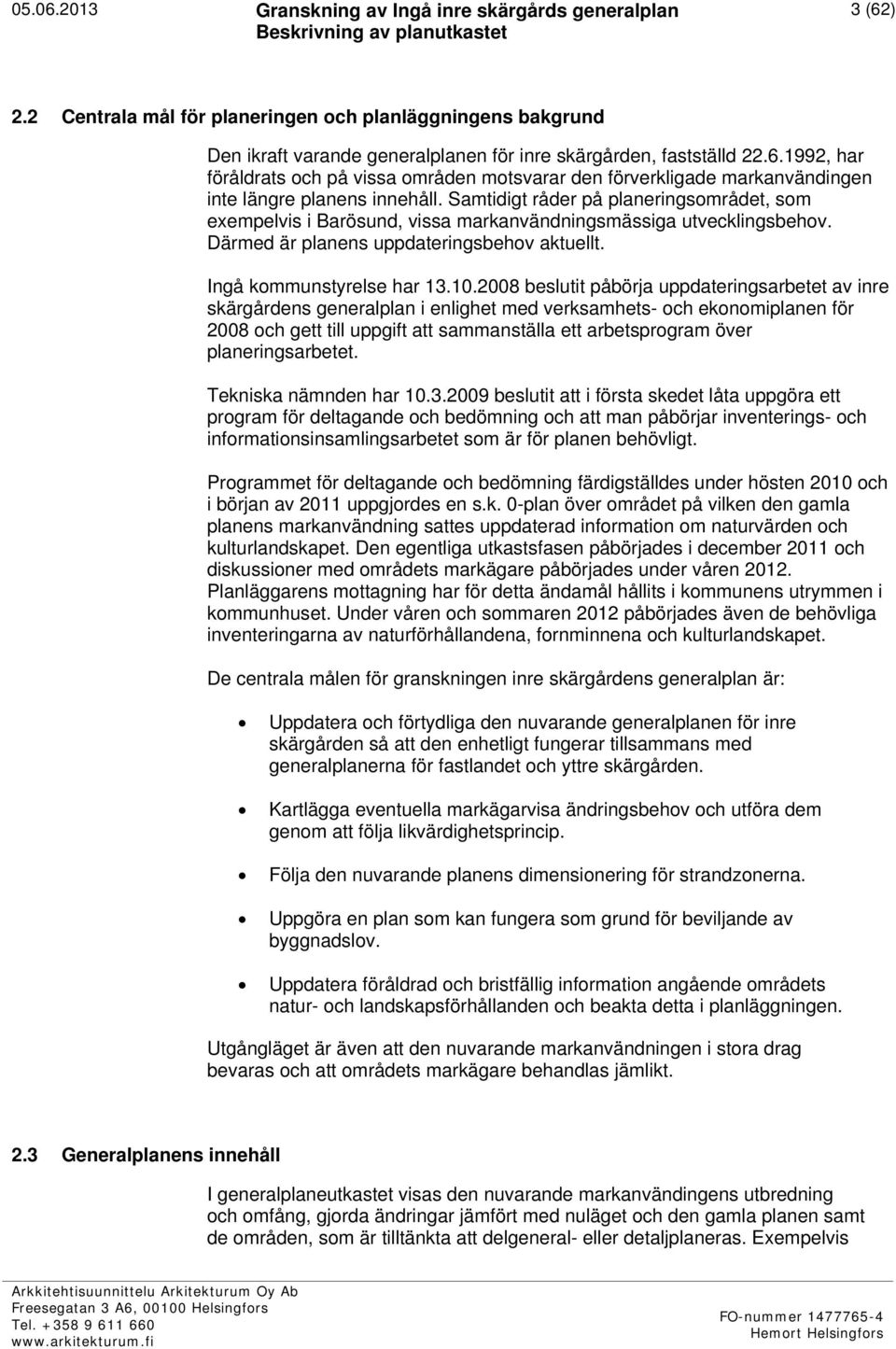 2008 beslutit påbörja uppdateringsarbetet av inre skärgårdens generalplan i enlighet med verksamhets- och ekonomiplanen för 2008 och gett till uppgift att sammanställa ett arbetsprogram över