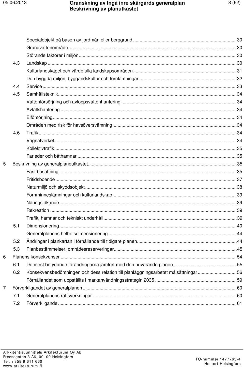 .. 34 Områden med risk för havsöversvämning... 34 4.6 Trafik... 34 Vägnätverket... 34 Kollektivtrafik... 35 Farleder och båthamnar... 35 5 Beskrivning av generalplaneutkastet... 35 Fast bosättning.