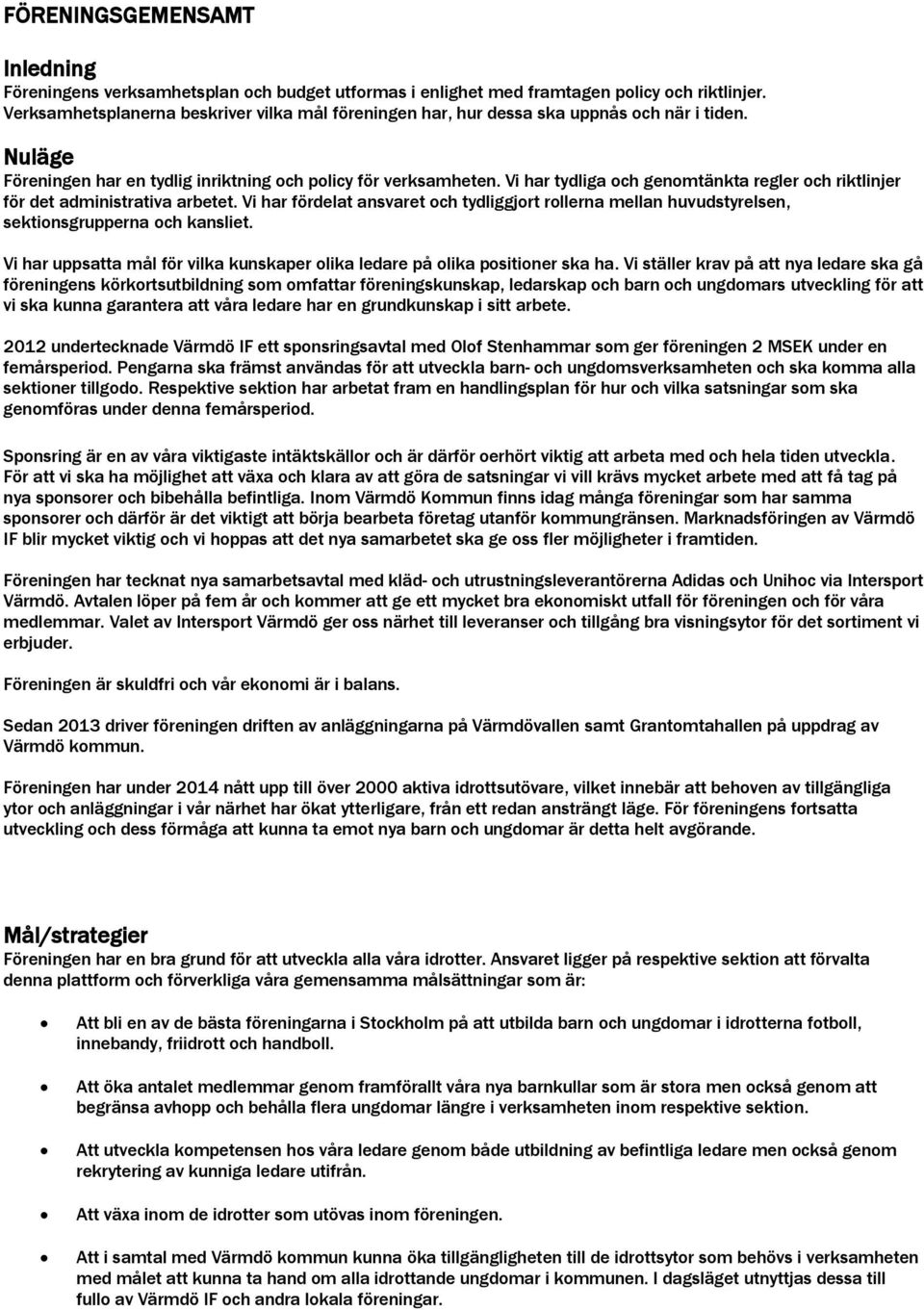 Vi har tydliga och genomtänkta regler och riktlinjer för det administrativa arbetet. Vi har fördelat ansvaret och tydliggjort rollerna mellan huvudstyrelsen, sektionsgrupperna och kansliet.