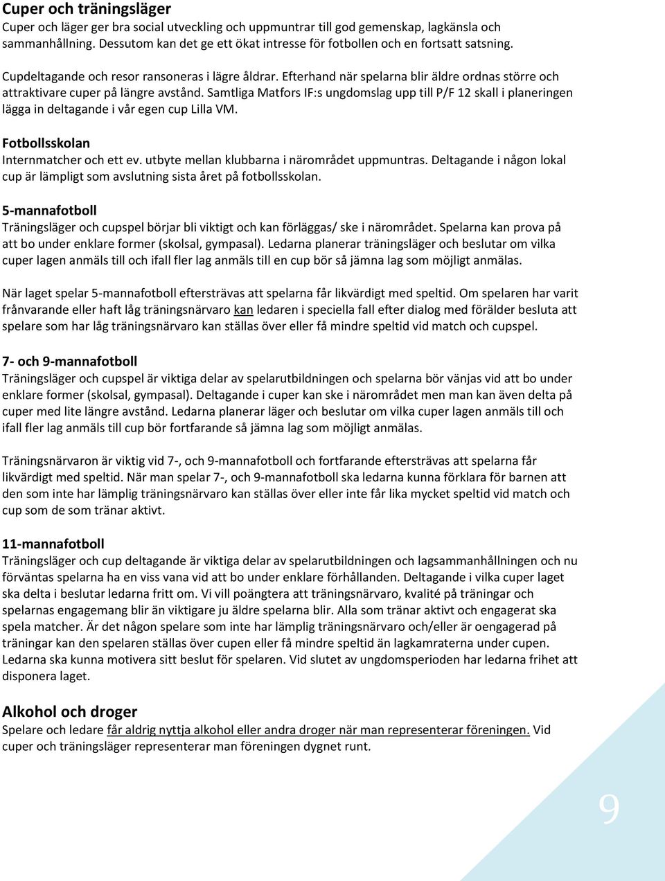 Efterhand när spelarna blir äldre ordnas större och attraktivare cuper på längre avstånd.