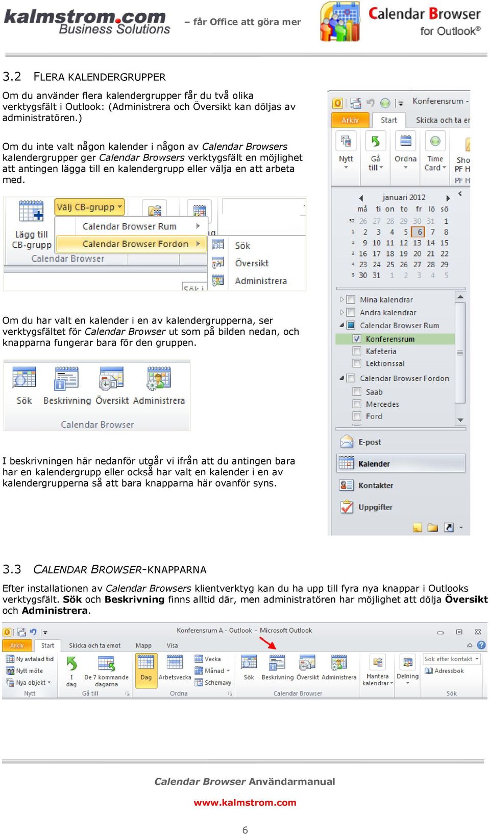 Om du har valt en kalender i en av kalendergrupperna, ser verktygsfältet för Calendar Browser ut som på bilden nedan, och knapparna fungerar bara för den gruppen.