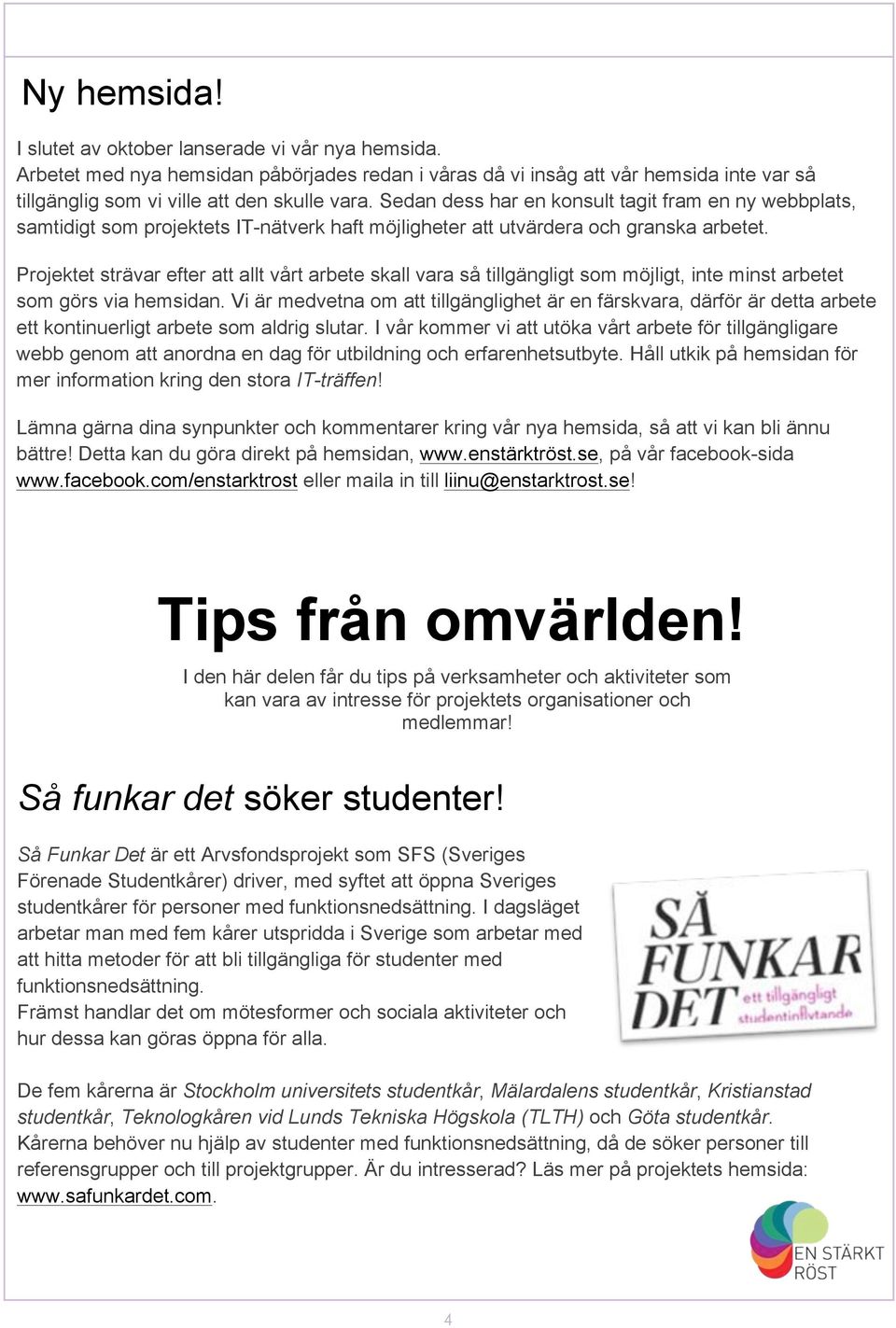 Projektet strävar efter att allt vårt arbete skall vara så tillgängligt som möjligt, inte minst arbetet som görs via hemsidan.