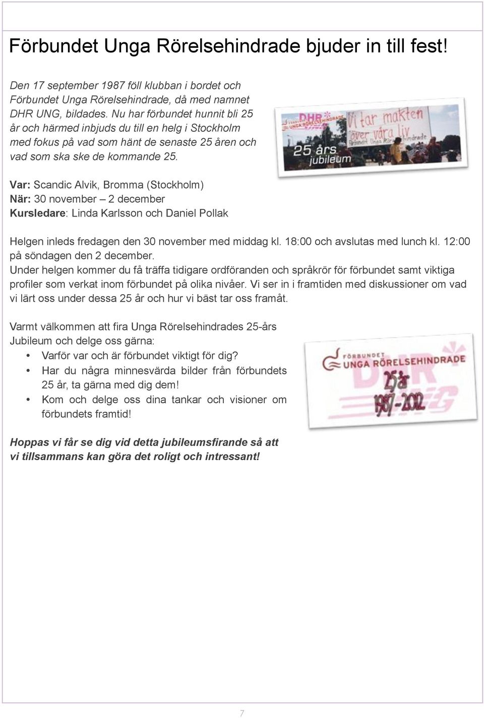 Var: Scandic Alvik, Bromma (Stockholm) När: 30 november 2 december Kursledare: Linda Karlsson och Daniel Pollak Helgen inleds fredagen den 30 november med middag kl. 18:00 och avslutas med lunch kl.