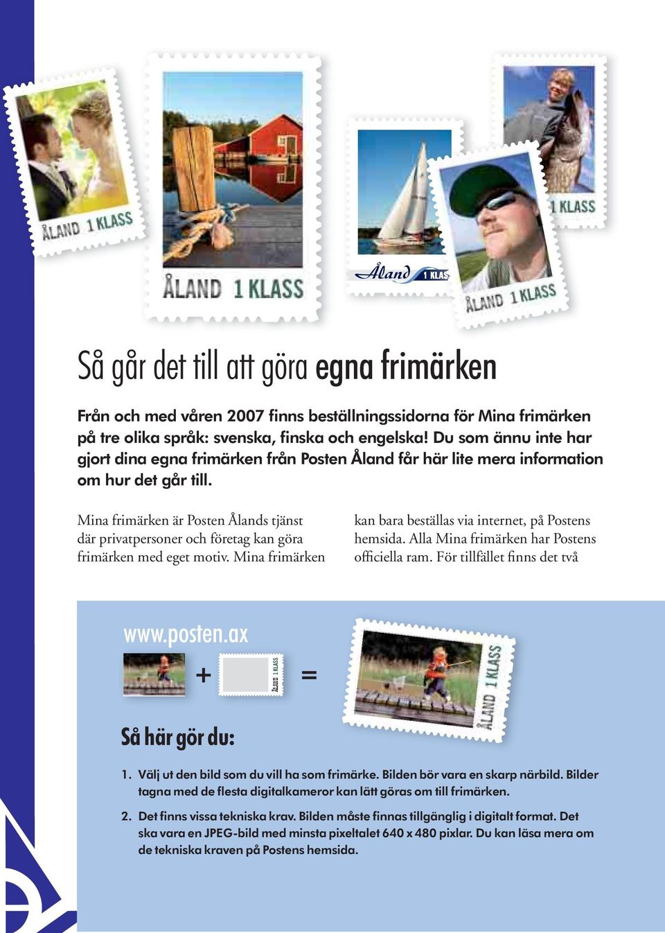 Mina frimärken är Posten Ålands tjänst där privatpersoner och företag kan göra frimärken med eget motiv. Mina frimärken kan bara beställas via internet, på Postens hemsida.