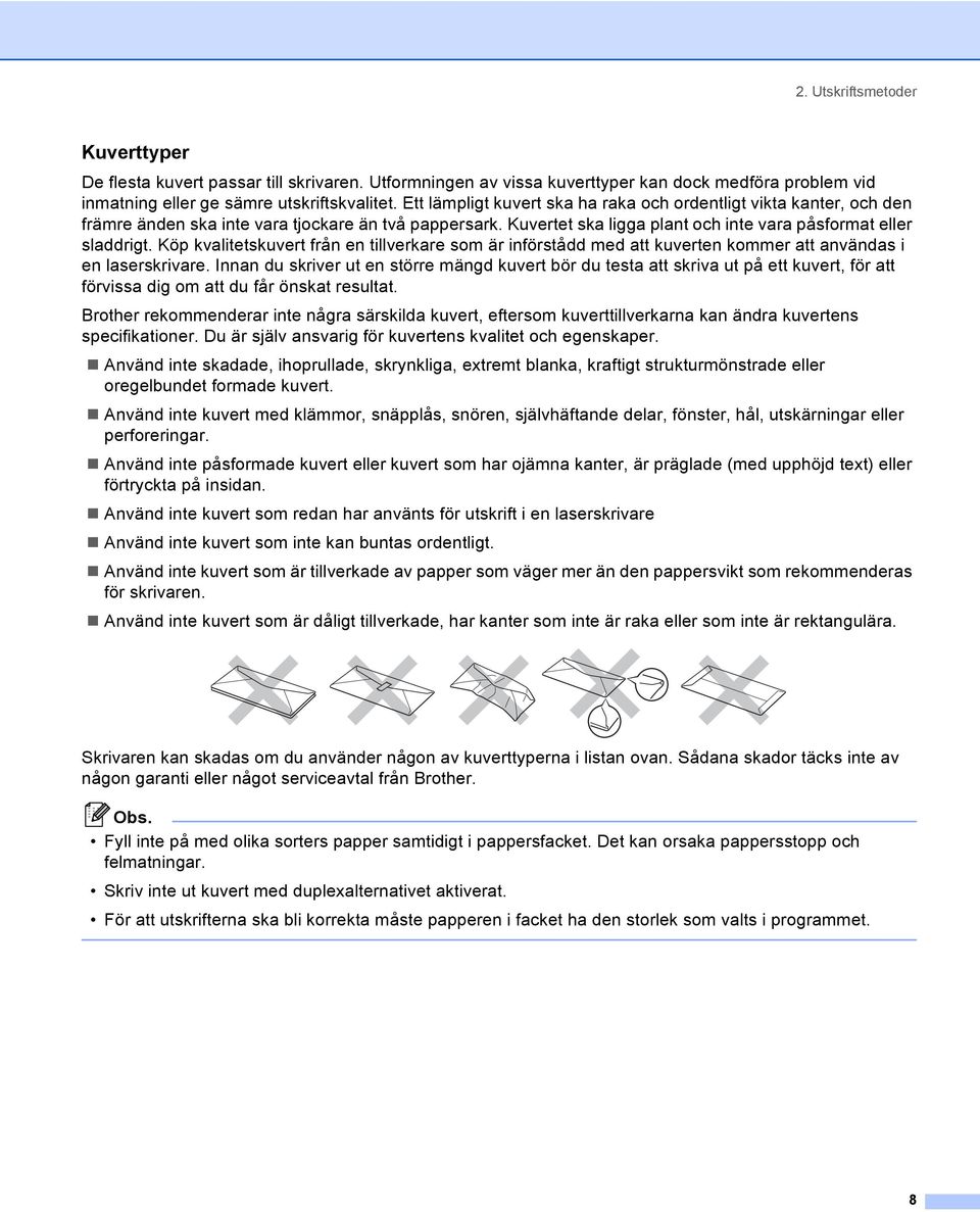 Köp kvalitetskuvert från en tillverkare som är införstådd med att kuverten kommer att användas i en laserskrivare.
