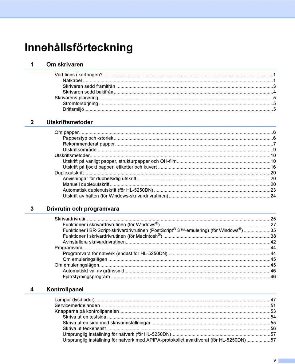 ..10 Utskrift på tjockt papper, etiketter och kuvert...16 Duplexutskrift...20 Anvisningar för dubbelsidig utskrift...20 Manuell duplexutskrift...20 Automatisk duplexutskrift (för HL-5250DN).