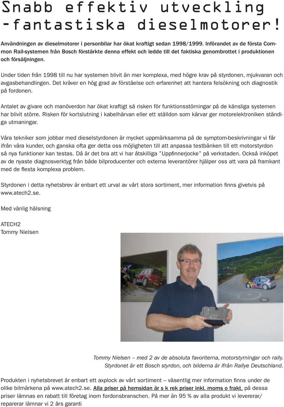 Under tiden från 1998 till nu har systemen blivit än mer komplexa, med högre krav på styrdonen, mjukvaran och avgasbehandlingen.