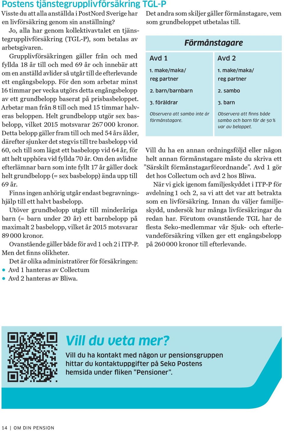 Grupplivförsäkringen gäller från och med fyllda 18 år till och med 69 år och innebär att om en anställd avlider så utgår till de efterlevande ett engångsbelopp.