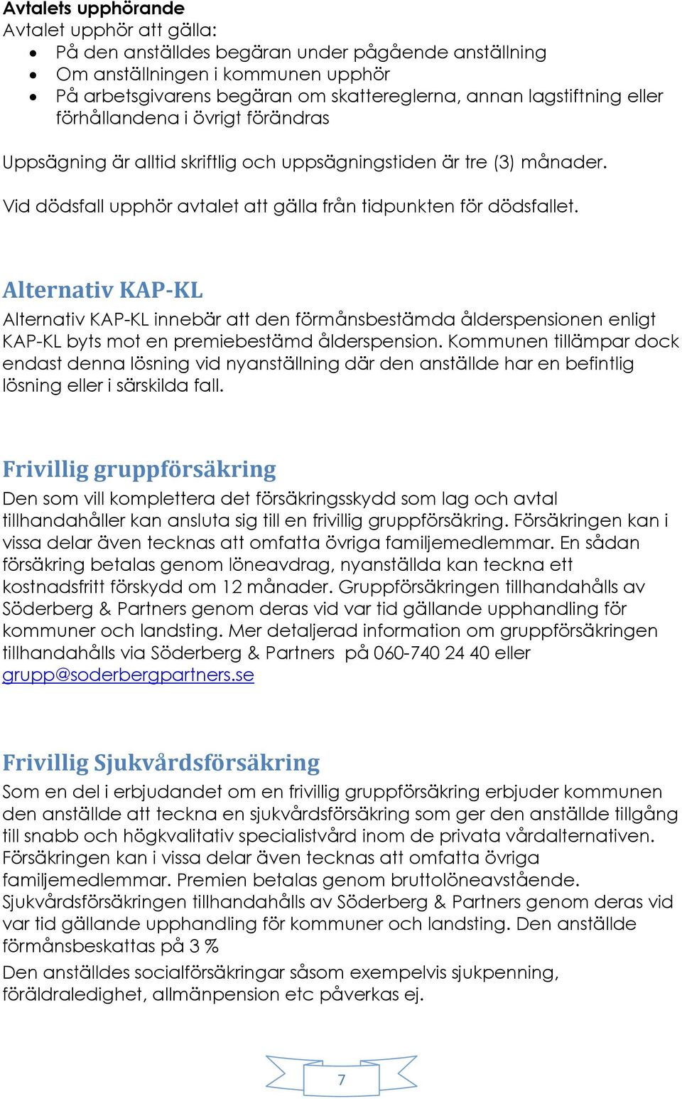 Alternativ KAP-KL Alternativ KAP-KL innebär att den förmånsbestämda ålderspensionen enligt KAP-KL byts mot en premiebestämd ålderspension.