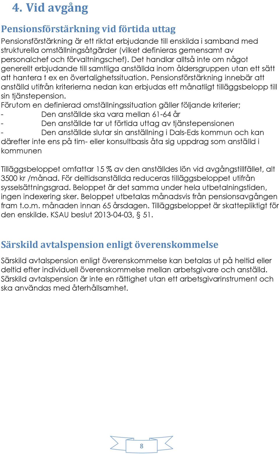 Pensionsförstärkning innebär att anställd utifrån kriterierna nedan kan erbjudas ett månatligt tilläggsbelopp till sin tjänstepension.