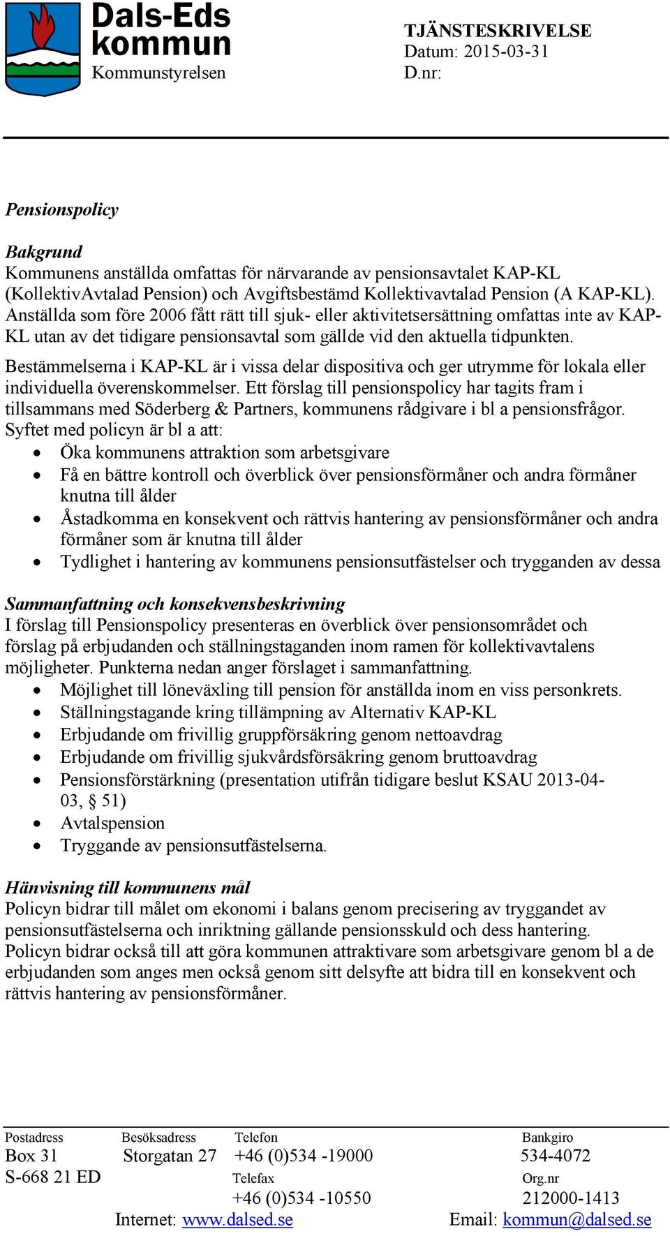 Anställda som före 2006 fått rätt till sjuk- eller aktivitetsersättning omfattas inte av KAP- KL utan av det tidigare pensionsavtal som gällde vid den aktuella tidpunkten.