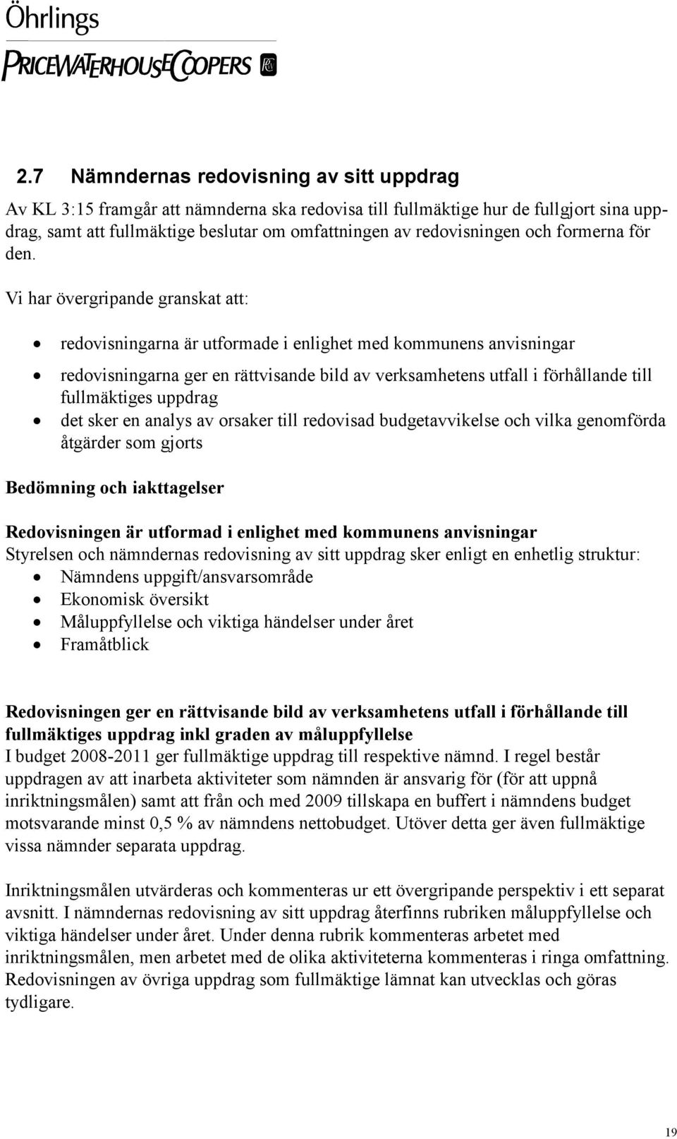 Vi har övergripande granskat att: redovisningarna är utformade i enlighet med kommunens anvisningar redovisningarna ger en rättvisande bild av verksamhetens utfall i förhållande till fullmäktiges