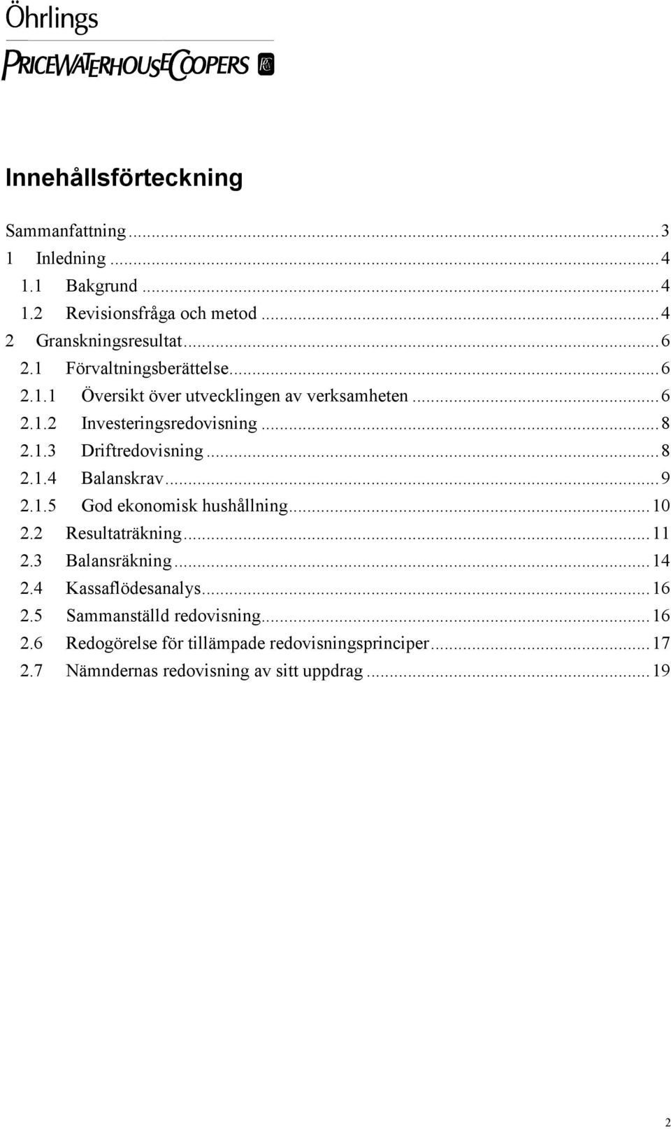 ..8 2.1.4 Balanskrav...9 2.1.5 God ekonomisk hushållning...10 2.2 Resultaträkning...11 2.3 Balansräkning...14 2.4 Kassaflödesanalys...16 2.