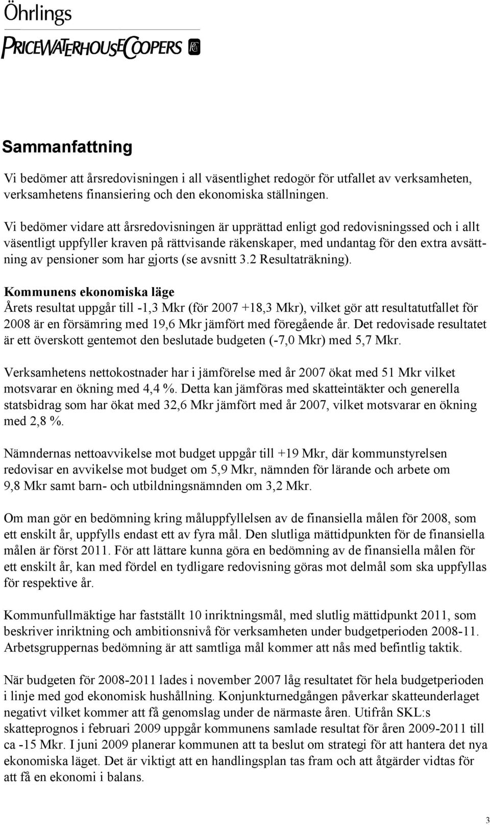 som har gjorts (se avsnitt 3.2 Resultaträkning).