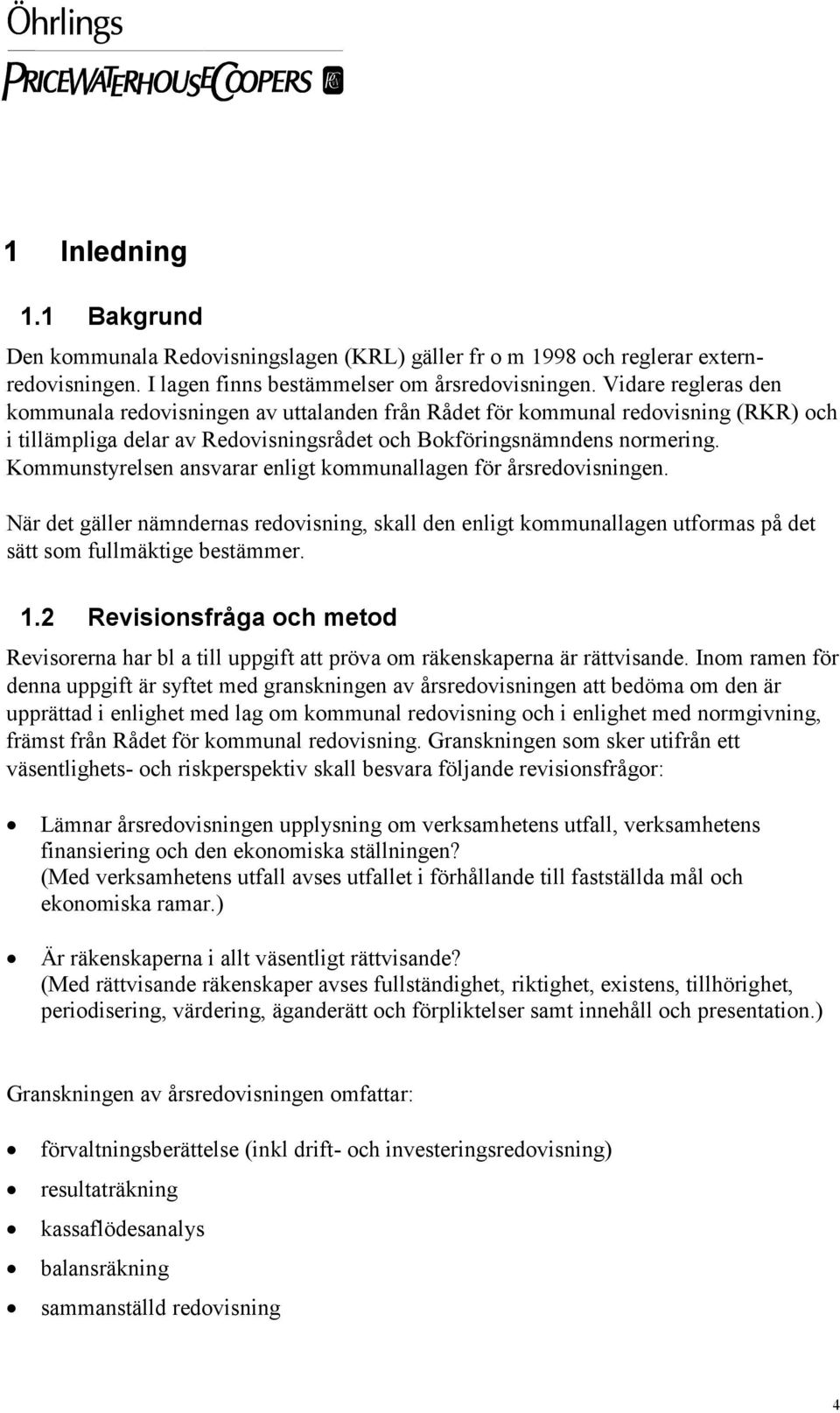 Kommunstyrelsen ansvarar enligt kommunallagen för årsredovisningen. När det gäller nämndernas redovisning, skall den enligt kommunallagen utformas på det sätt som fullmäktige bestämmer. 1.