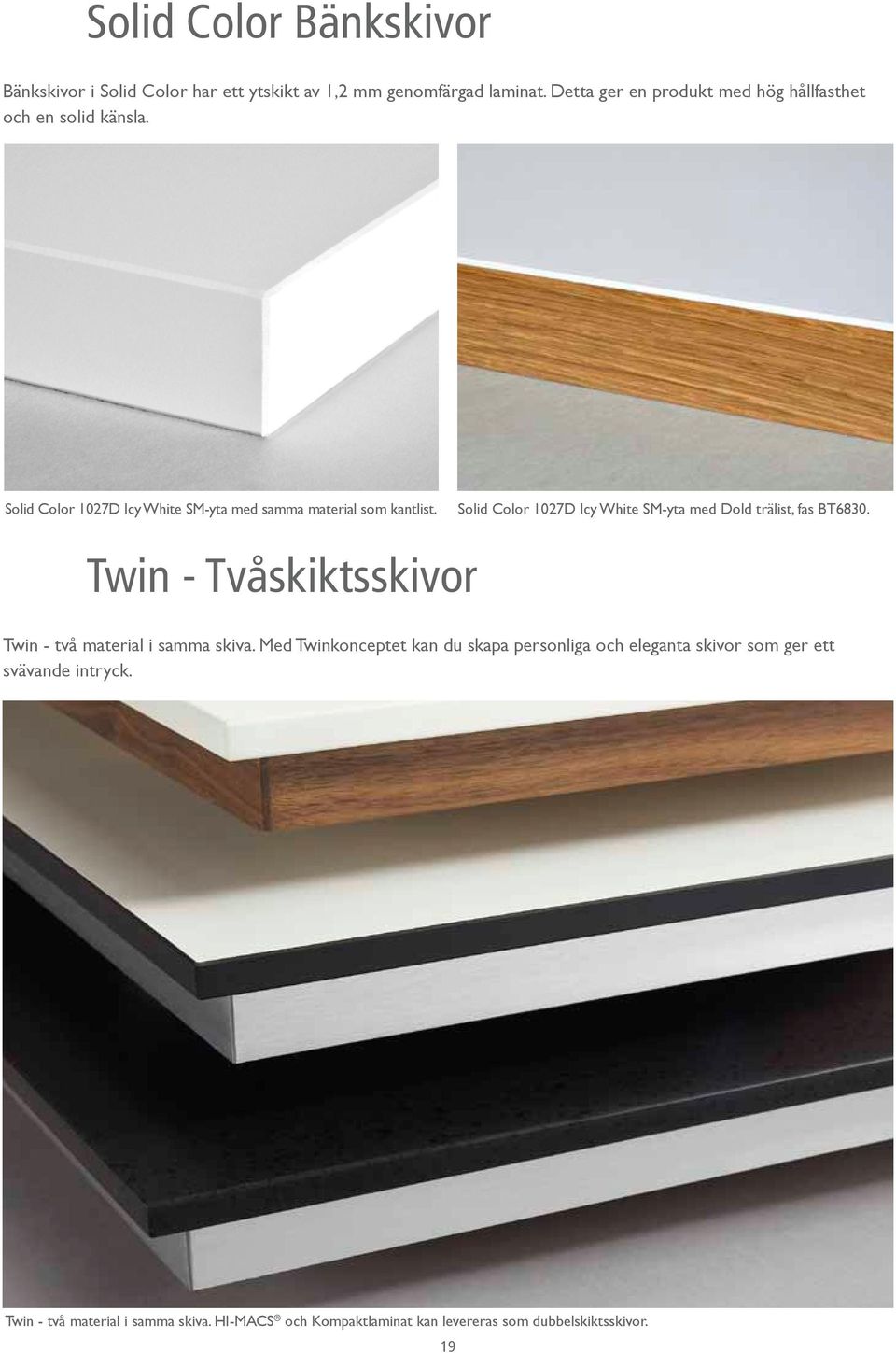 Solid Color 1027D Icy White SM-yta med Dold trälist, fas BT6830. Twin - Tvåskiktsskivor Twin - två material i samma skiva.