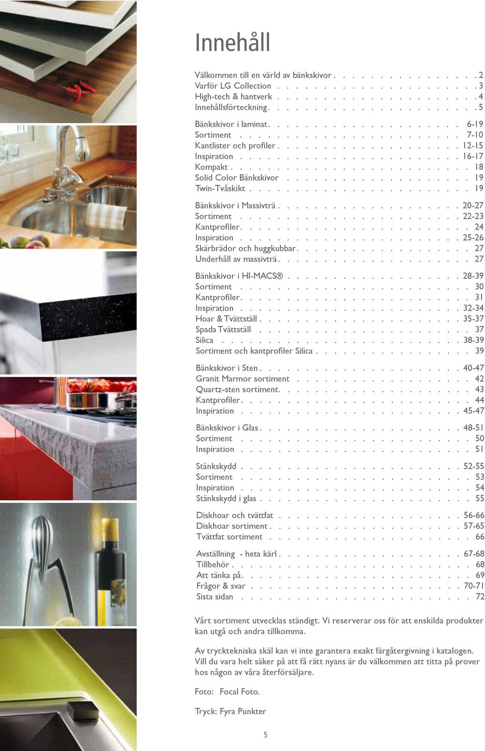 31 Inspiration 32-34 Hoar & Tvättställ 35-37 Spada Tvättställ 37 Silica 38-39 39 Bänkskivor i Sten 40-47 Granit Marmor sortiment 42 Quartz-sten sortiment 43 44 Inspiration 45-47 Bänkskivor i Glas