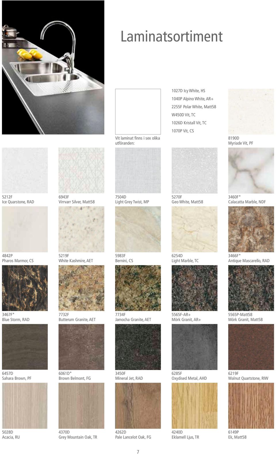 Bernini, CS 6254D Light Marble, TC 3466F* Antique Mascarello, RAD 3467F* Blue Storm, RAD 7732F Butterum Granite, AET 7734F Jamocha Granite, AET 5565F-AR+ Mörk Granit, AR+ 5565P-Matt58 Mörk Granit,