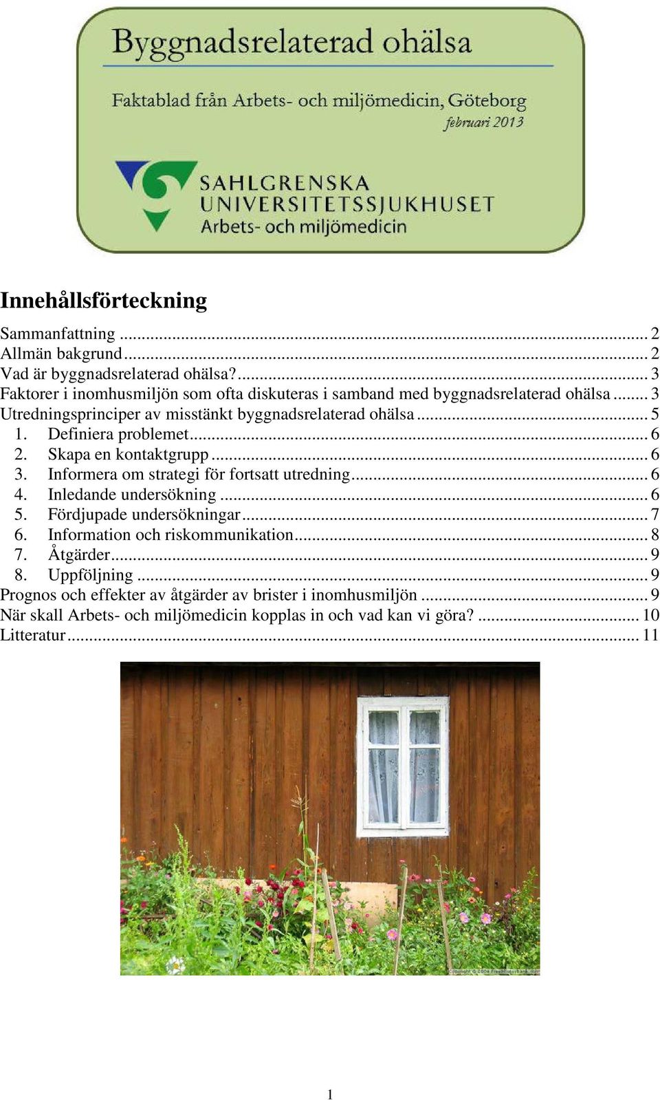 Definiera problemet... 6 2. Skapa en kontaktgrupp... 6 3. Informera om strategi för fortsatt utredning... 6 4. Inledande undersökning... 6 5.