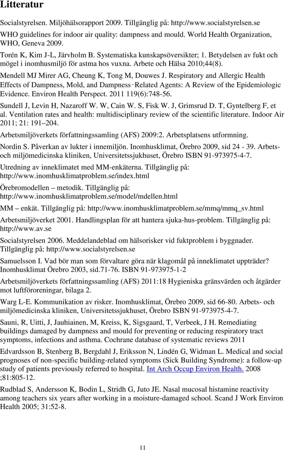 Arbete och Hälsa 2010;44(8). Mendell MJ Mirer AG, Cheung K, Tong M, Douwes J.