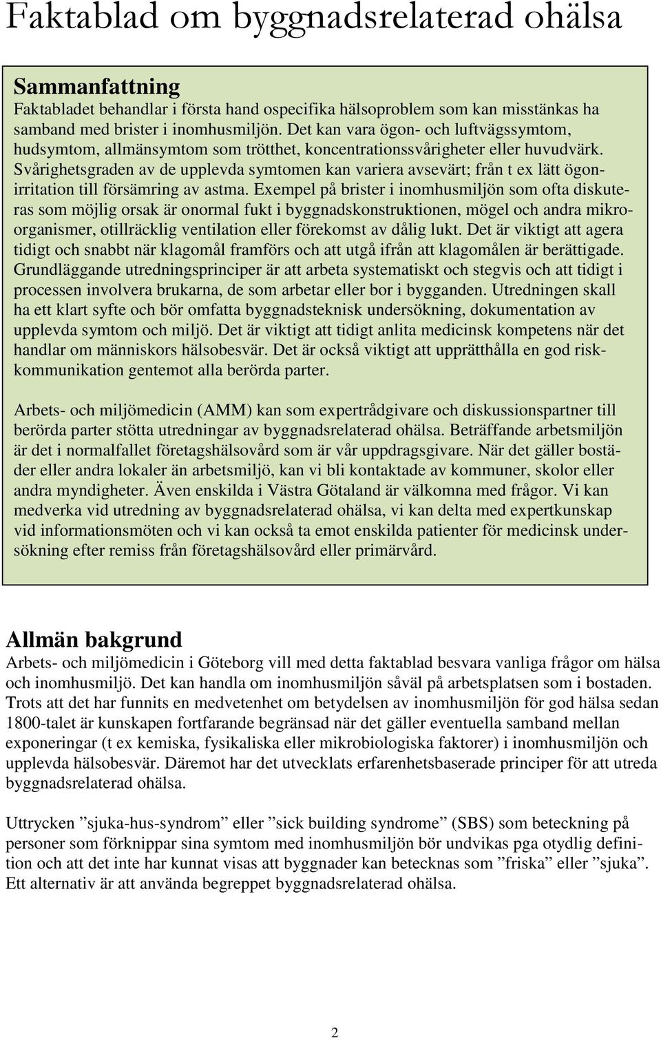Svårighetsgraden av de upplevda symtomen kan variera avsevärt; från t ex lätt ögonirritation till försämring av astma.