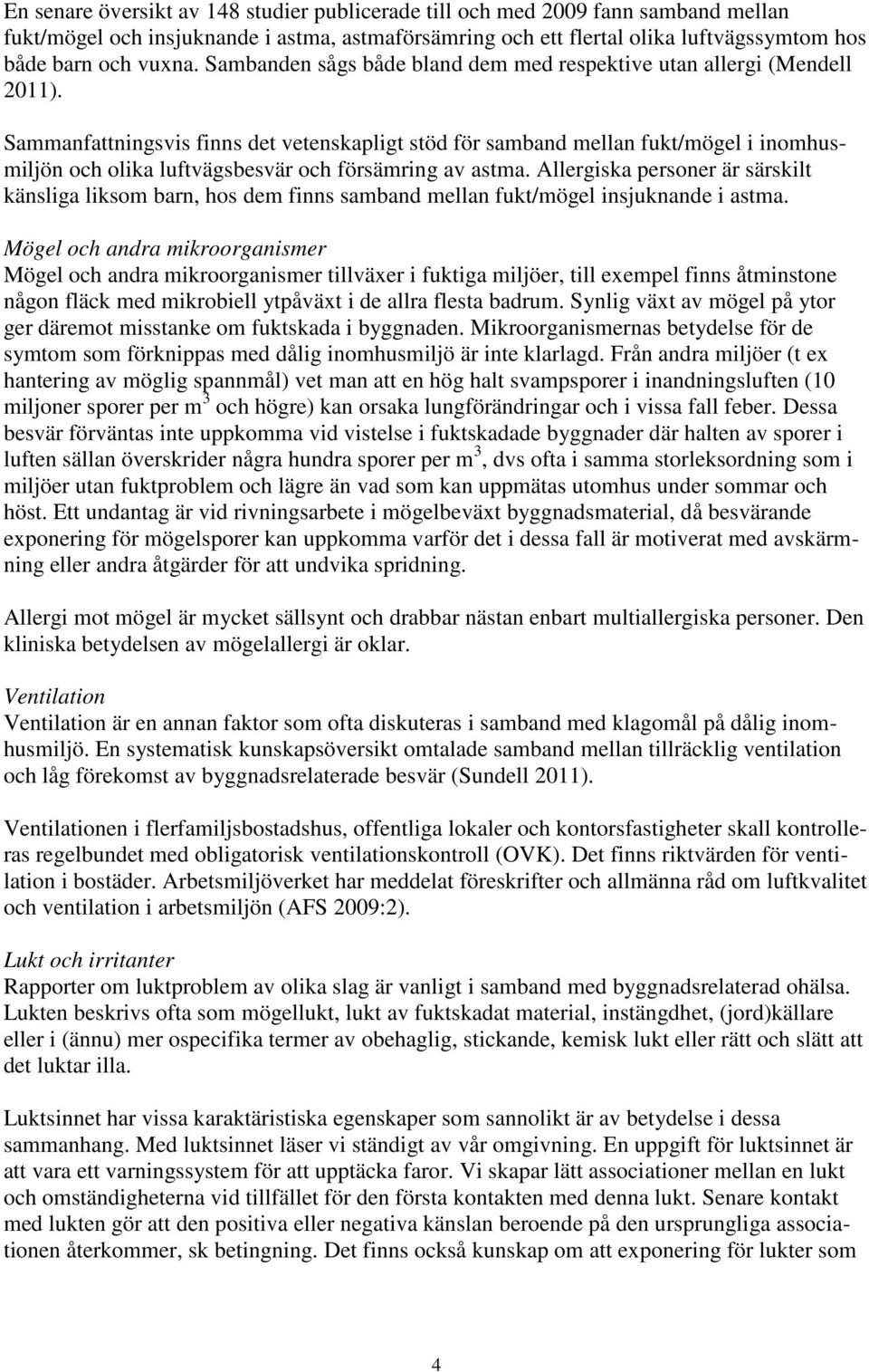 Sammanfattningsvis finns det vetenskapligt stöd för samband mellan fukt/mögel i inomhusmiljön och olika luftvägsbesvär och försämring av astma.