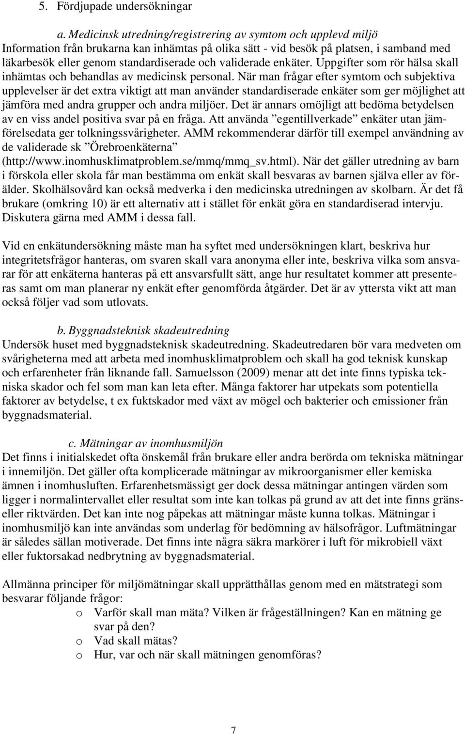 validerade enkäter. Uppgifter som rör hälsa skall inhämtas och behandlas av medicinsk personal.