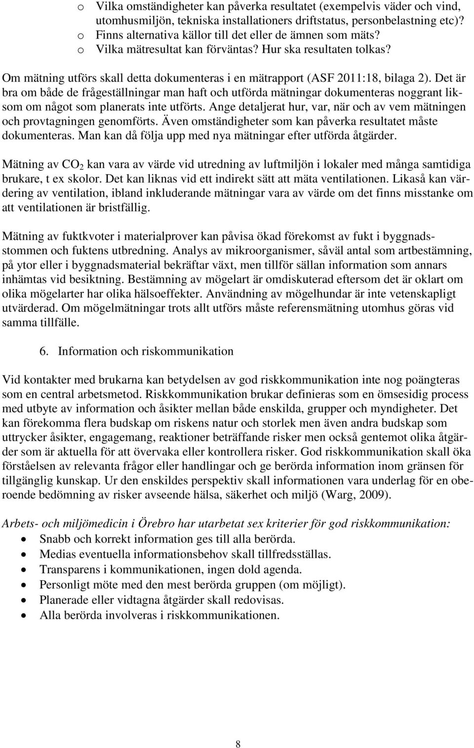 Om mätning utförs skall detta dokumenteras i en mätrapport (ASF 2011:18, bilaga 2).