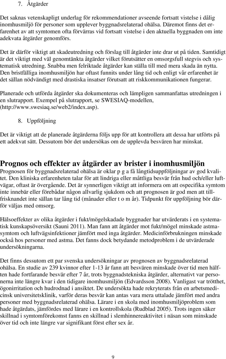 Det är därför viktigt att skadeutredning och förslag till åtgärder inte drar ut på tiden.