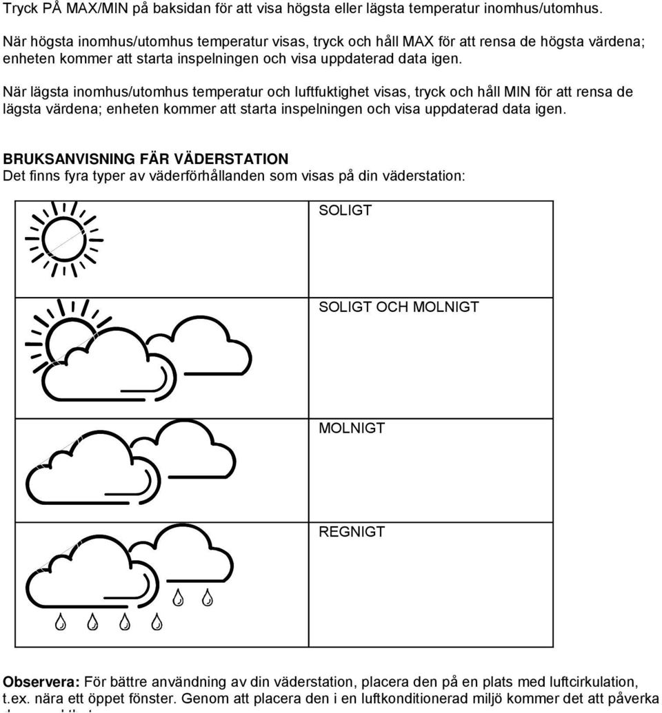 När lägsta inomhus/utomhus temperatur och luftfuktighet visas, tryck och håll MIN för att rensa de lägsta värdena; enheten kommer att starta inspelningen och visa uppdaterad data igen.