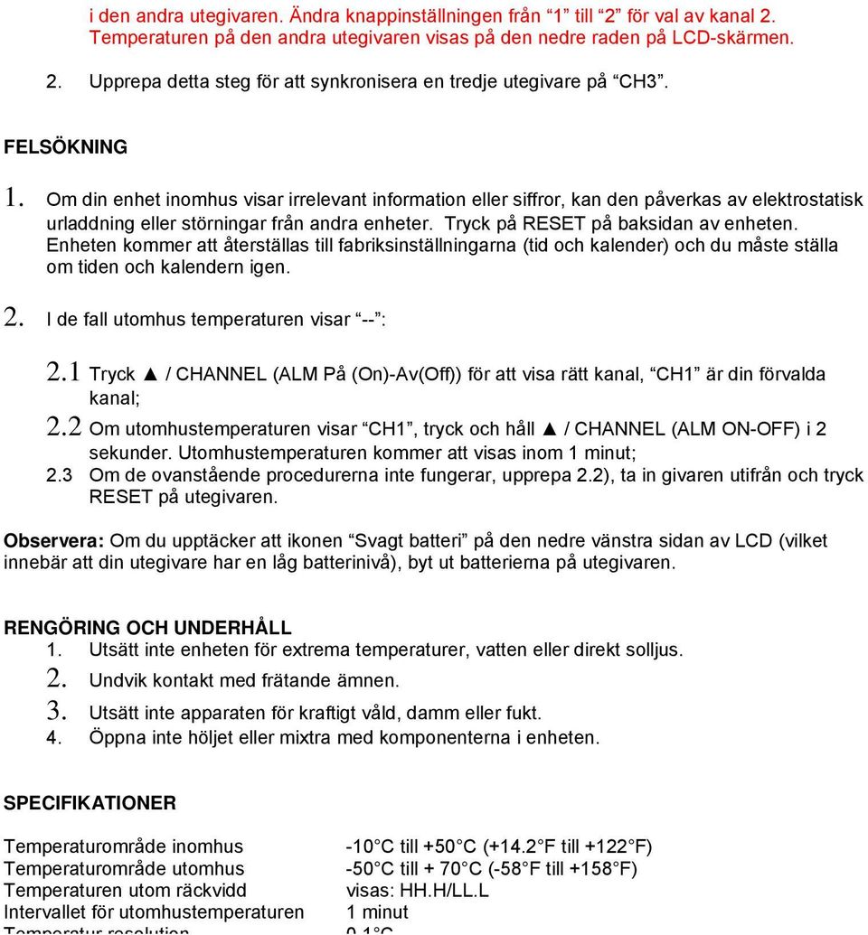 Enheten kommer att återställas till fabriksinställningarna (tid och kalender) och du måste ställa om tiden och kalendern igen. 2. I de fall utomhus temperaturen visar -- : 2.