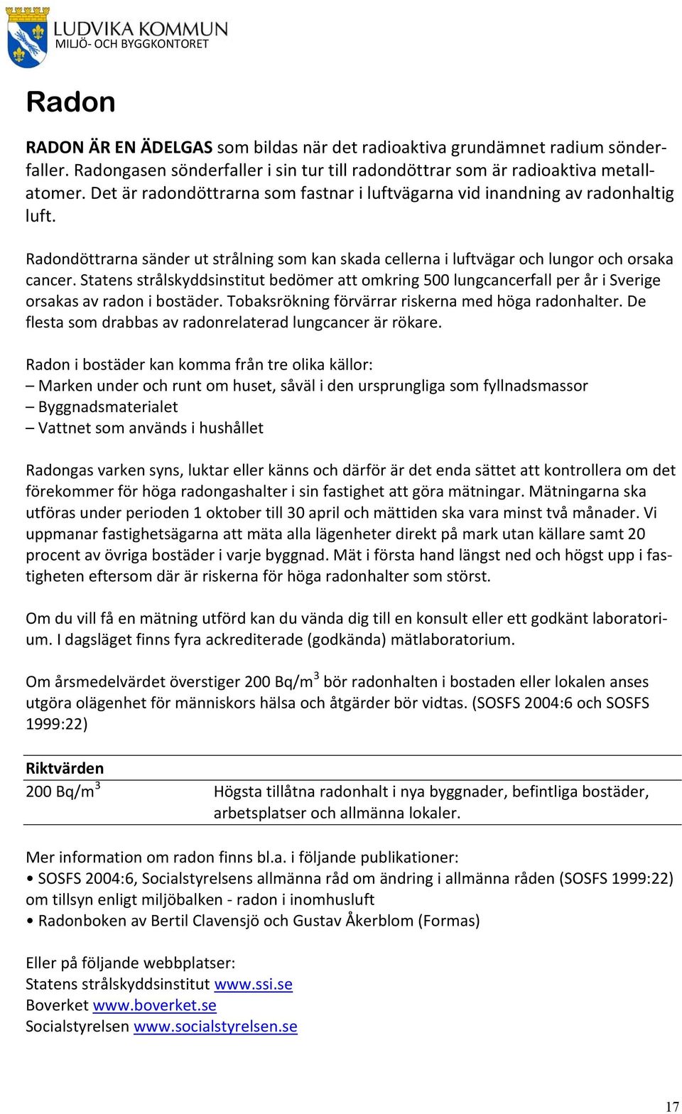 Statens strålskyddsinstitut bedömer att omkring 500 lungcancerfall per år i Sverige orsakas av radon i bostäder. Tobaksrökning förvärrar riskerna med höga radonhalter.