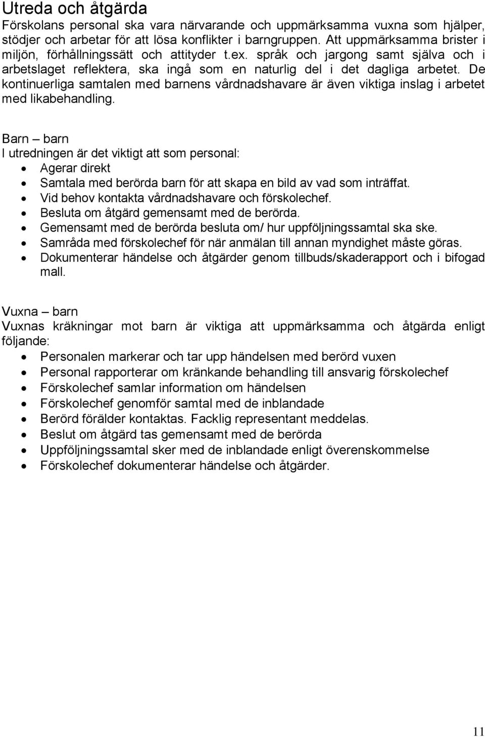 De kontinuerliga samtalen med barnens vårdnadshavare är även viktiga inslag i arbetet med likabehandling.