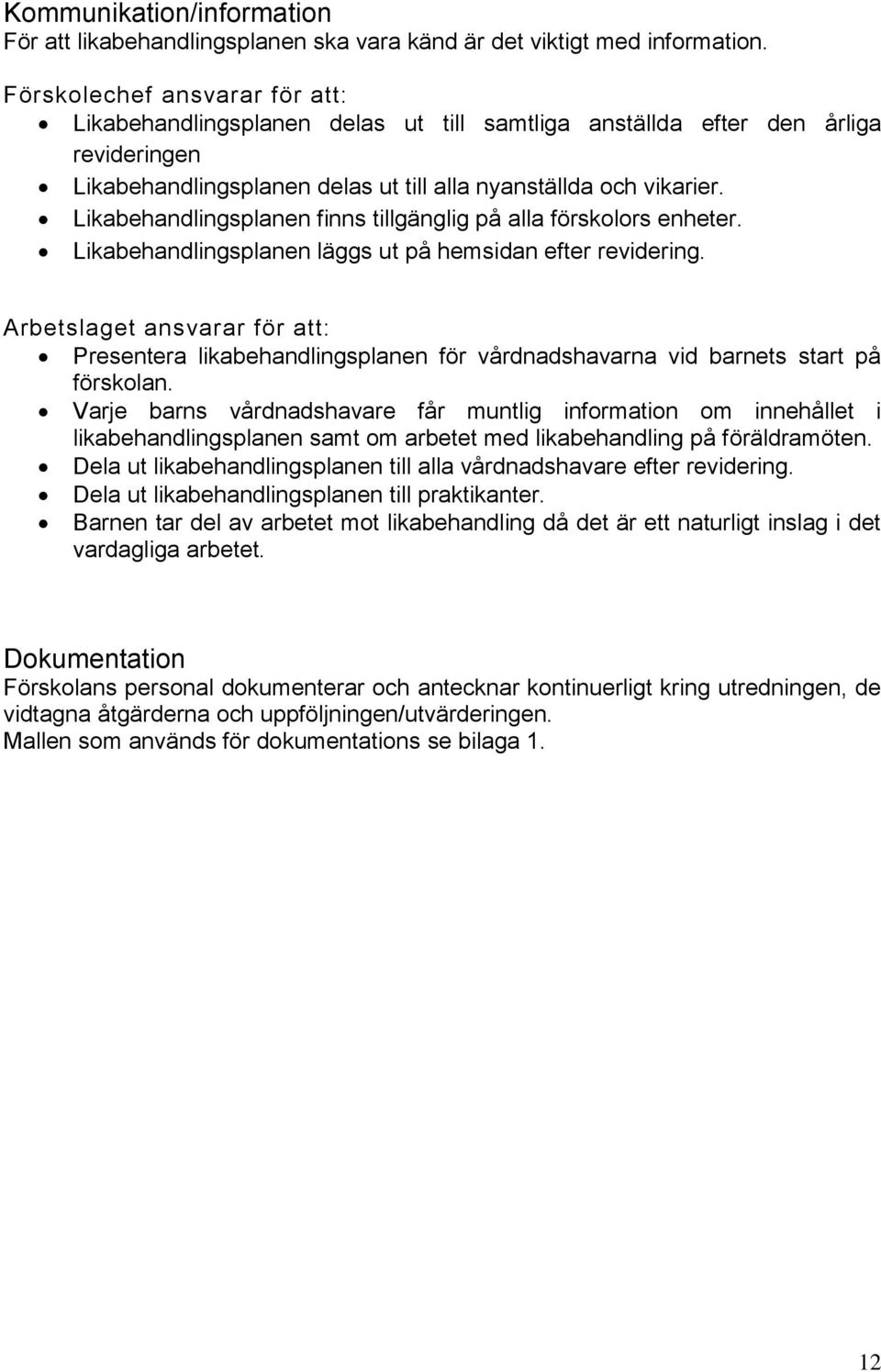 Likabehandlingsplanen finns tillgänglig på alla förskolors enheter. Likabehandlingsplanen läggs ut på hemsidan efter revidering.