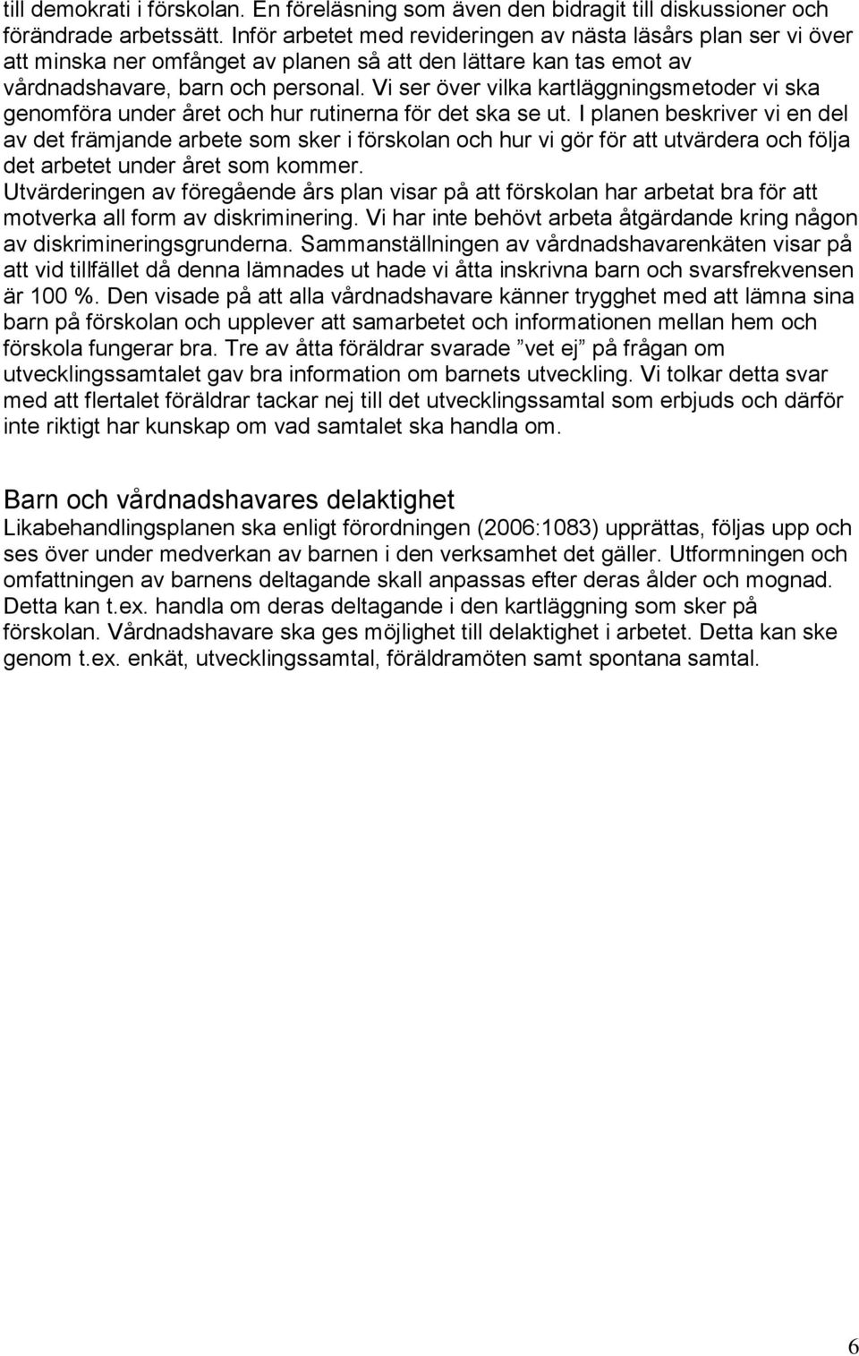 Vi ser över vilka kartläggningsmetoder vi ska genomföra under året och hur rutinerna för det ska se ut.