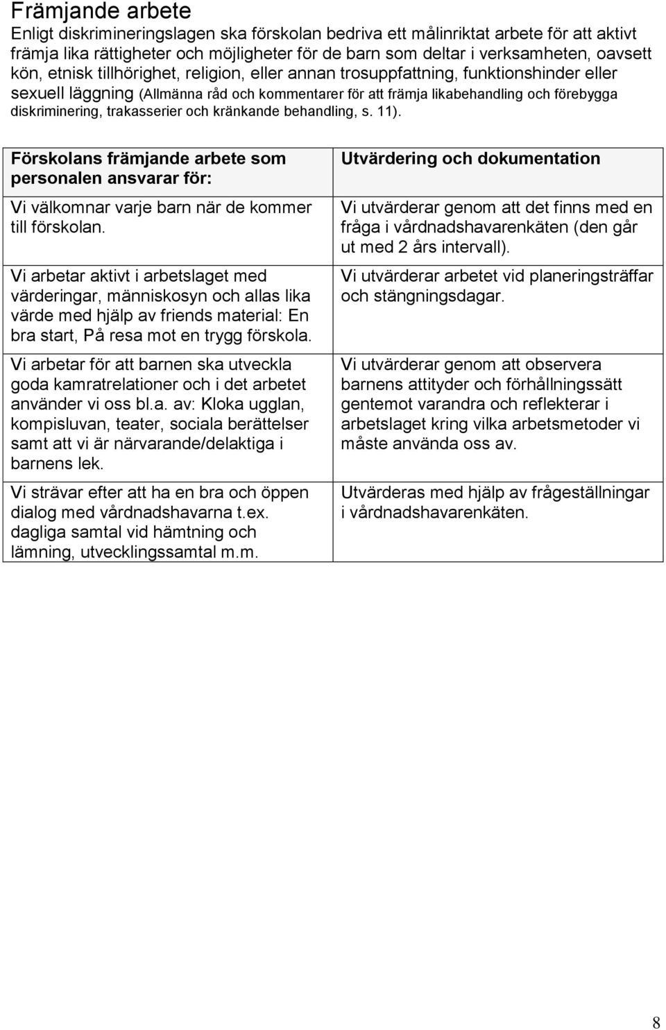 trakasserier och kränkande behandling, s. 11). Förskolans främjande arbete som personalen ansvarar för: Vi välkomnar varje barn när de kommer till förskolan.