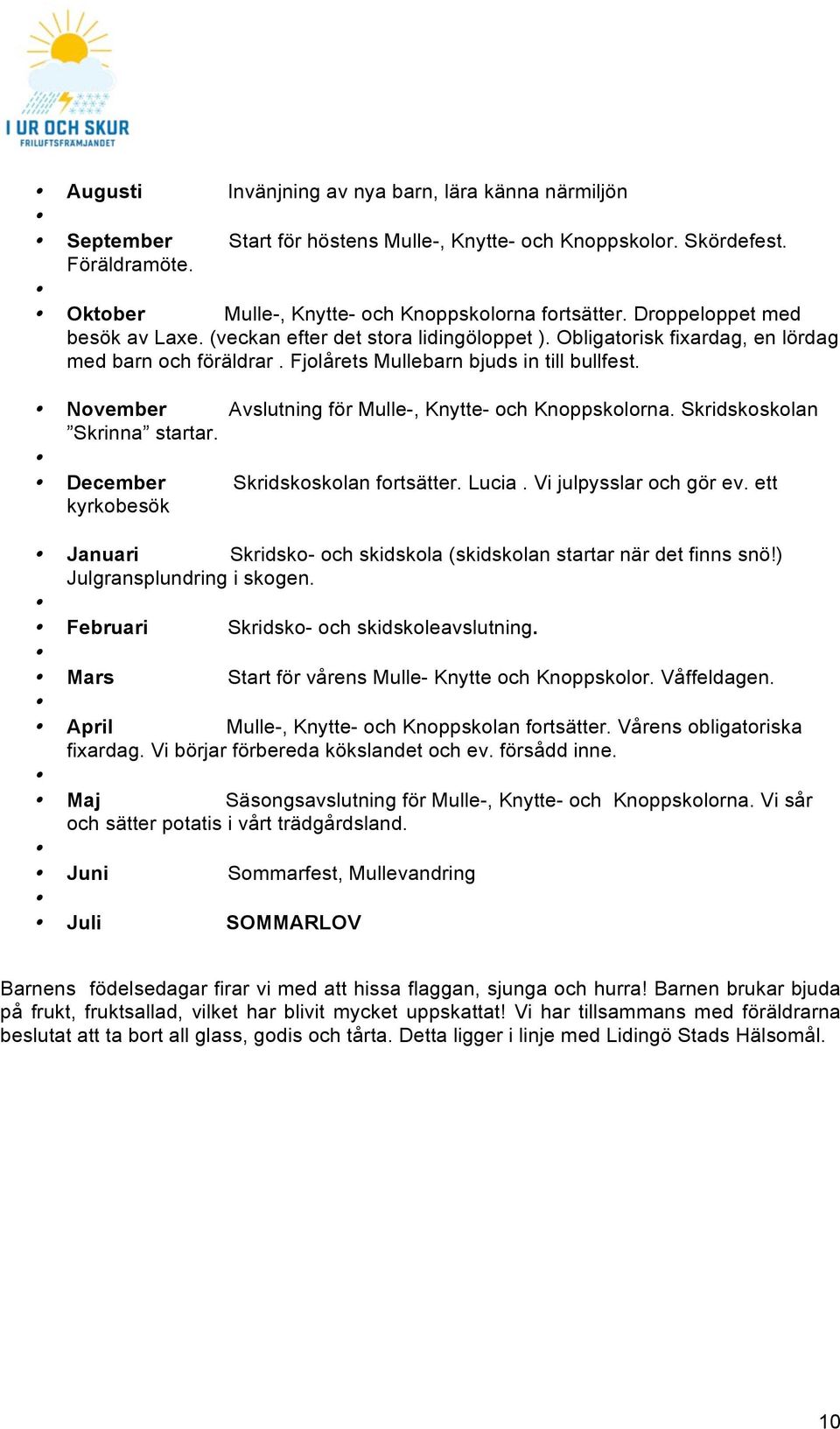 November Avslutning för Mulle-, Knytte- och Knoppskolorna. Skridskoskolan Skrinna startar. December Skridskoskolan fortsätter. Lucia. Vi julpysslar och gör ev.
