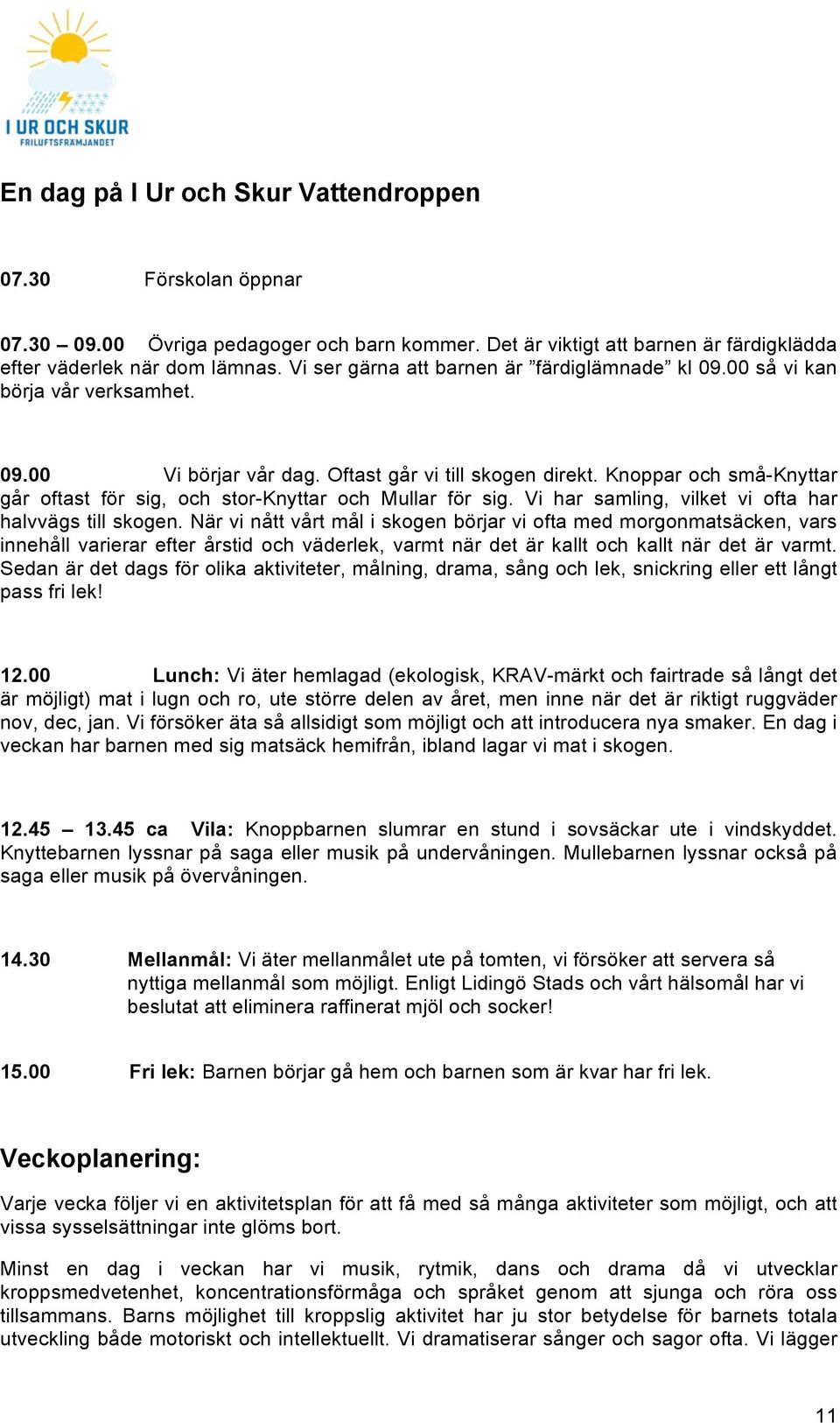 Knoppar och små-knyttar går oftast för sig, och stor-knyttar och Mullar för sig. Vi har samling, vilket vi ofta har halvvägs till skogen.