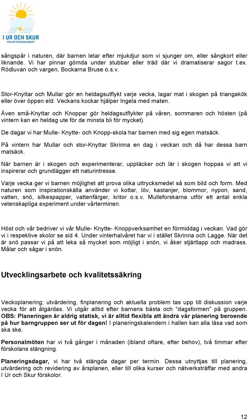 Även små-knyttar och Knoppar gör heldagsutflykter på våren, sommaren och hösten (på vintern kan en heldag ute för de minsta bli för mycket).