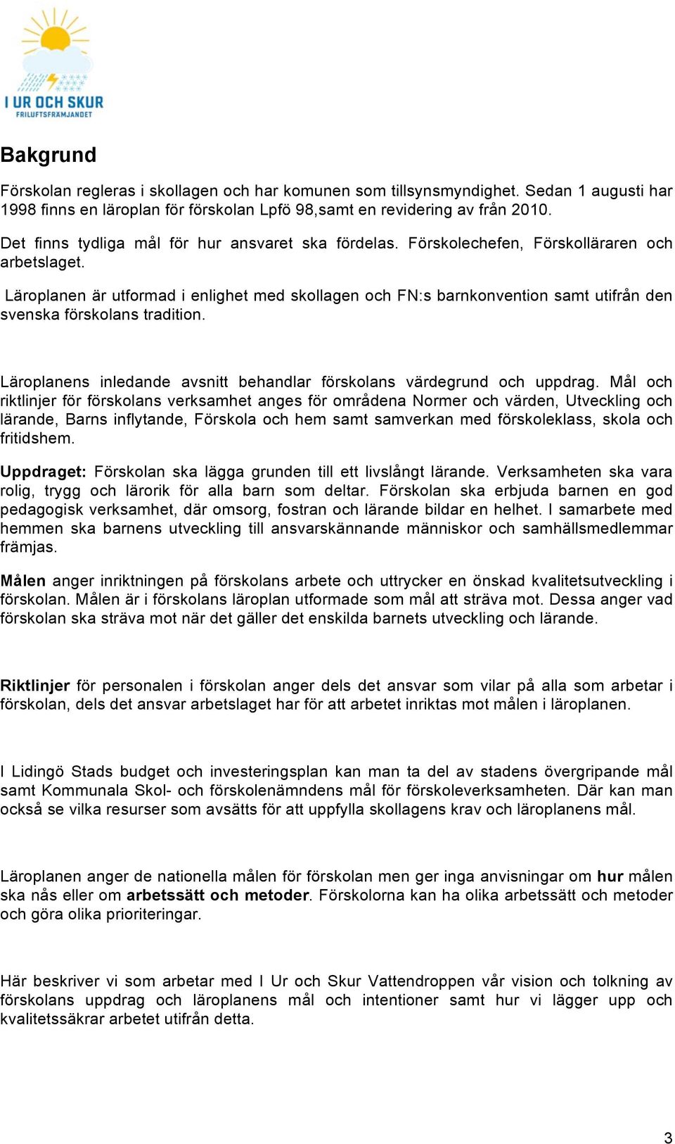 Läroplanen är utformad i enlighet med skollagen och FN:s barnkonvention samt utifrån den svenska förskolans tradition. Läroplanens inledande avsnitt behandlar förskolans värdegrund och uppdrag.