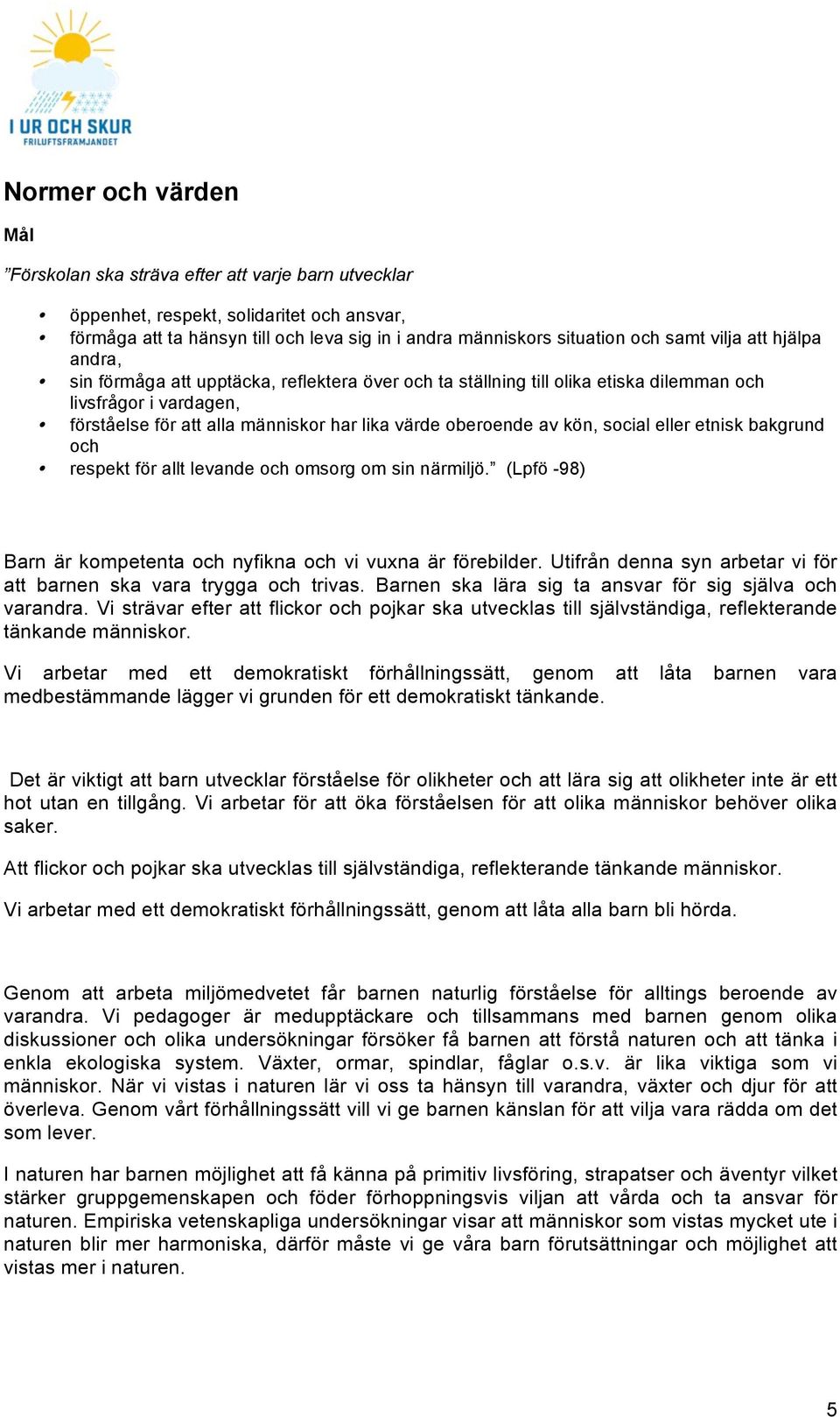 kön, social eller etnisk bakgrund och respekt för allt levande och omsorg om sin närmiljö. (Lpfö -98) Barn är kompetenta och nyfikna och vi vuxna är förebilder.