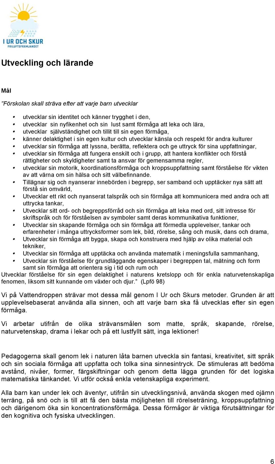reflektera och ge uttryck för sina uppfattningar, utvecklar sin förmåga att fungera enskilt och i grupp, att hantera konflikter och förstå rättigheter och skyldigheter samt ta ansvar för gemensamma