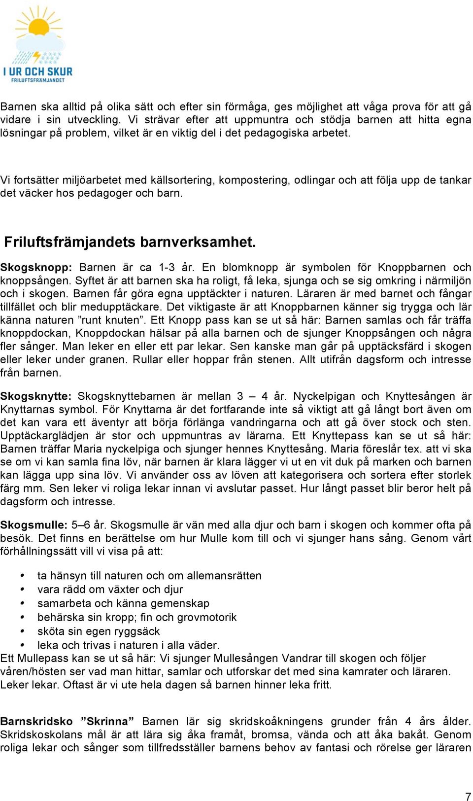 Vi fortsätter miljöarbetet med källsortering, kompostering, odlingar och att följa upp de tankar det väcker hos pedagoger och barn. Friluftsfrämjandets barnverksamhet. Skogsknopp: Barnen är ca 1-3 år.