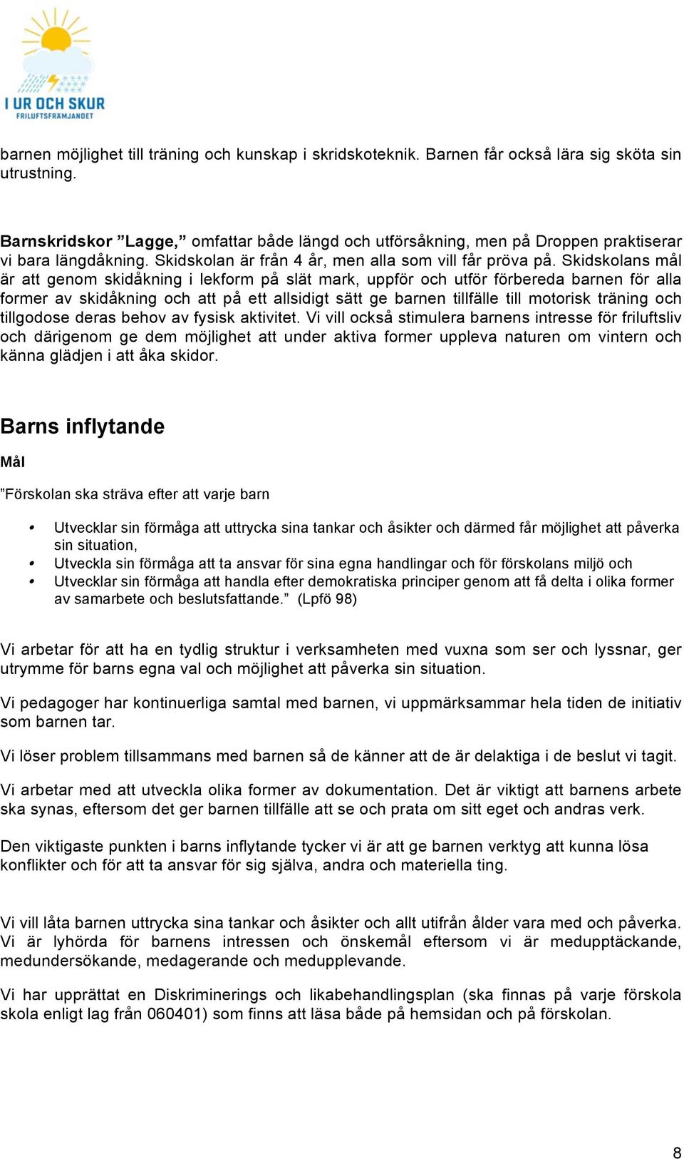Skidskolans mål är att genom skidåkning i lekform på slät mark, uppför och utför förbereda barnen för alla former av skidåkning och att på ett allsidigt sätt ge barnen tillfälle till motorisk träning
