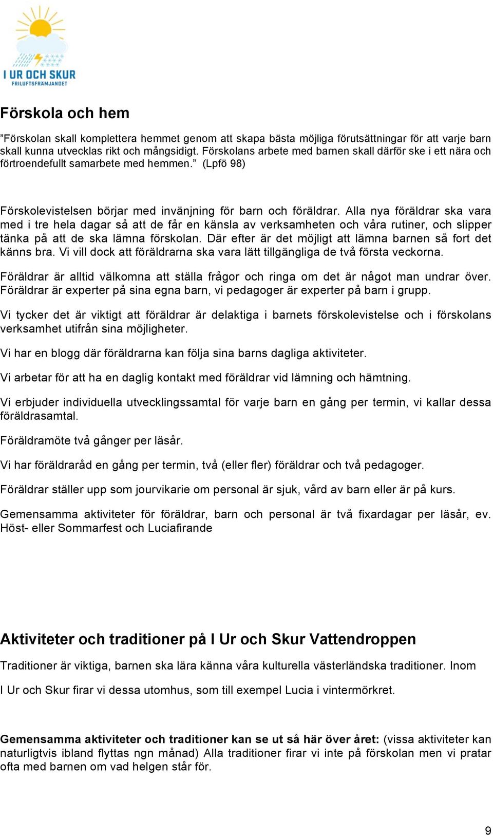 Alla nya föräldrar ska vara med i tre hela dagar så att de får en känsla av verksamheten och våra rutiner, och slipper tänka på att de ska lämna förskolan.