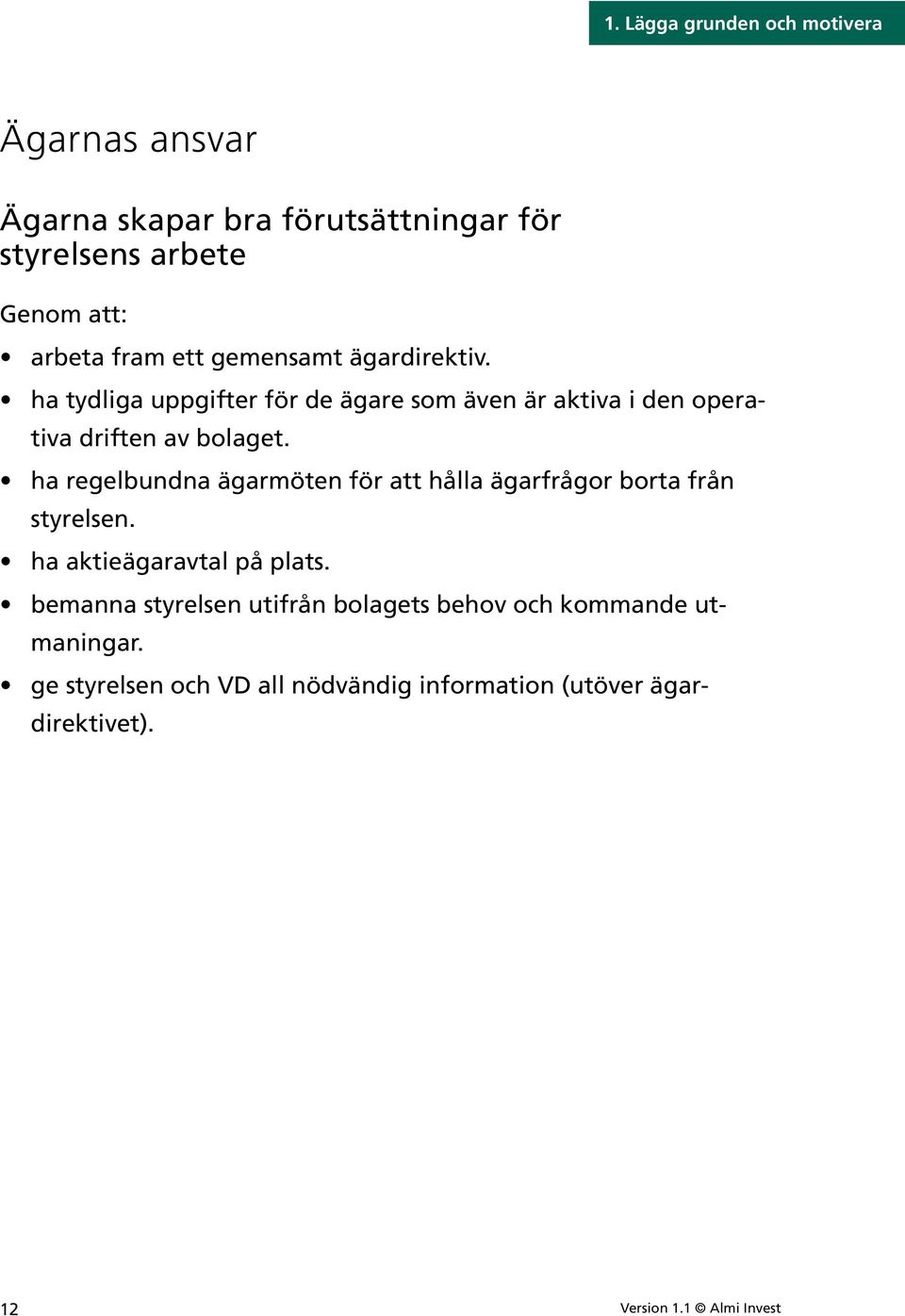 ha regelbundna ägarmöten för att hålla ägarfrågor borta från styrelsen. ha aktieägaravtal på plats.