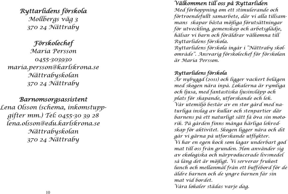 se Nättrabyskolan 370 24 Nättraby 10 Välkommen till oss på Ryttarliden Med förhoppning om ett stimulerande och förtroendefullt samarbete, där vi alla tillsammans skapar bästa möjliga förutsättningar