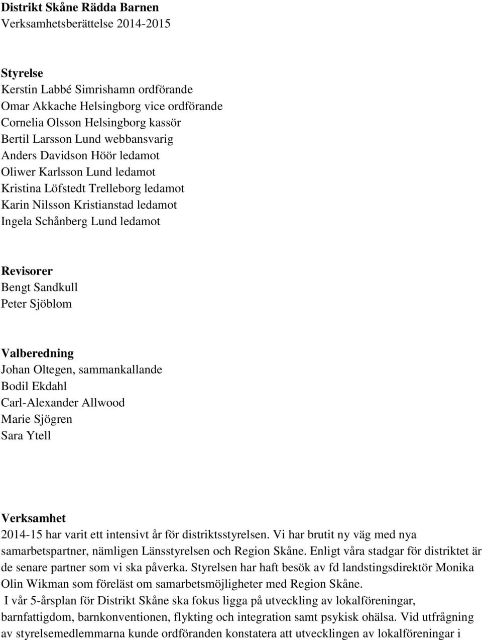 Sandkull Peter Sjöblom Valberedning Johan Oltegen, sammankallande Bodil Ekdahl Carl-Alexander Allwood Marie Sjögren Sara Ytell Verksamhet 2014-15 har varit ett intensivt år för distriktsstyrelsen.